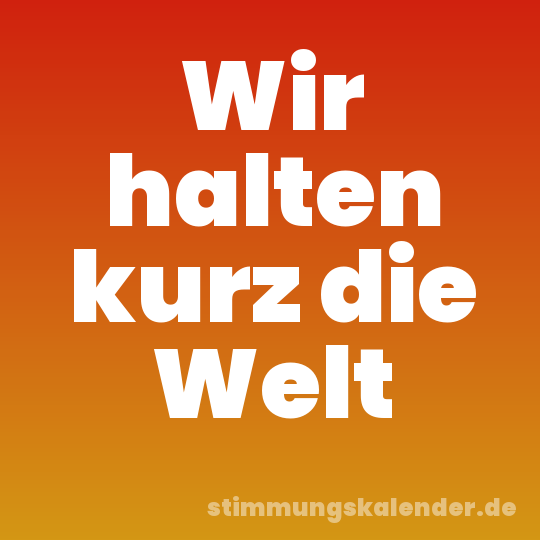 Wir halten kurz die Welt