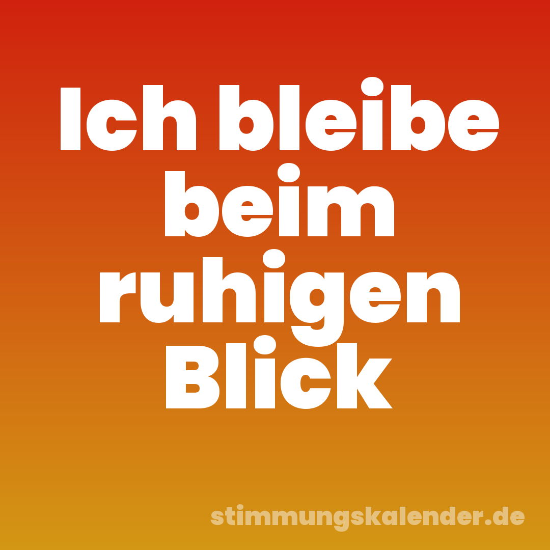 Ich bleibe beim ruhigen Blick