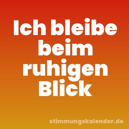 Ich bleibe beim ruhigen Blick