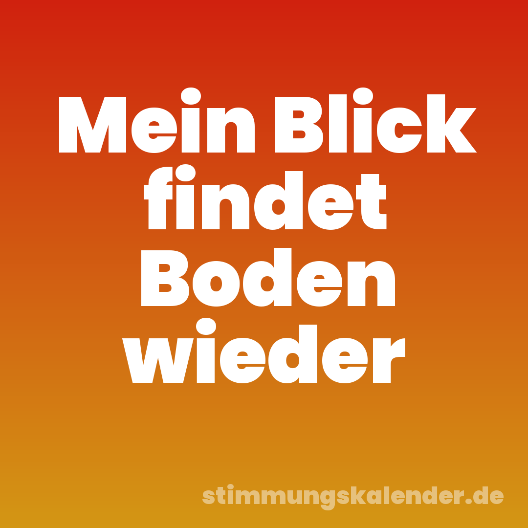 Mein Blick findet Boden wieder