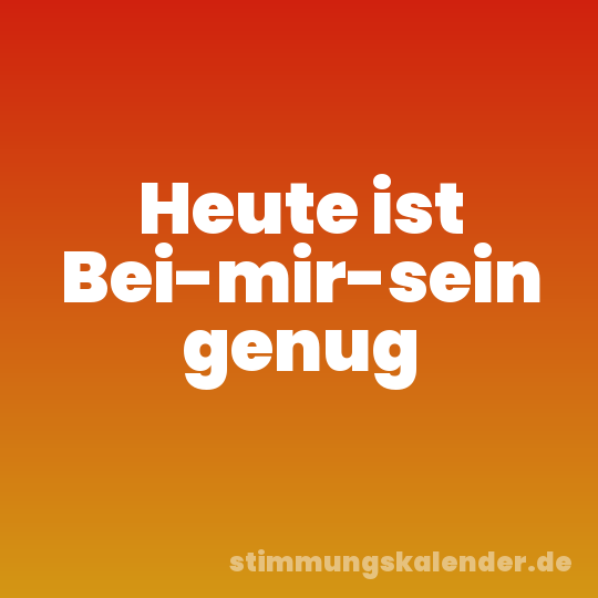 Heute ist Bei-mir-sein genug