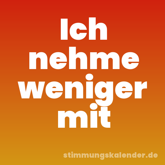 Ich nehme weniger mit