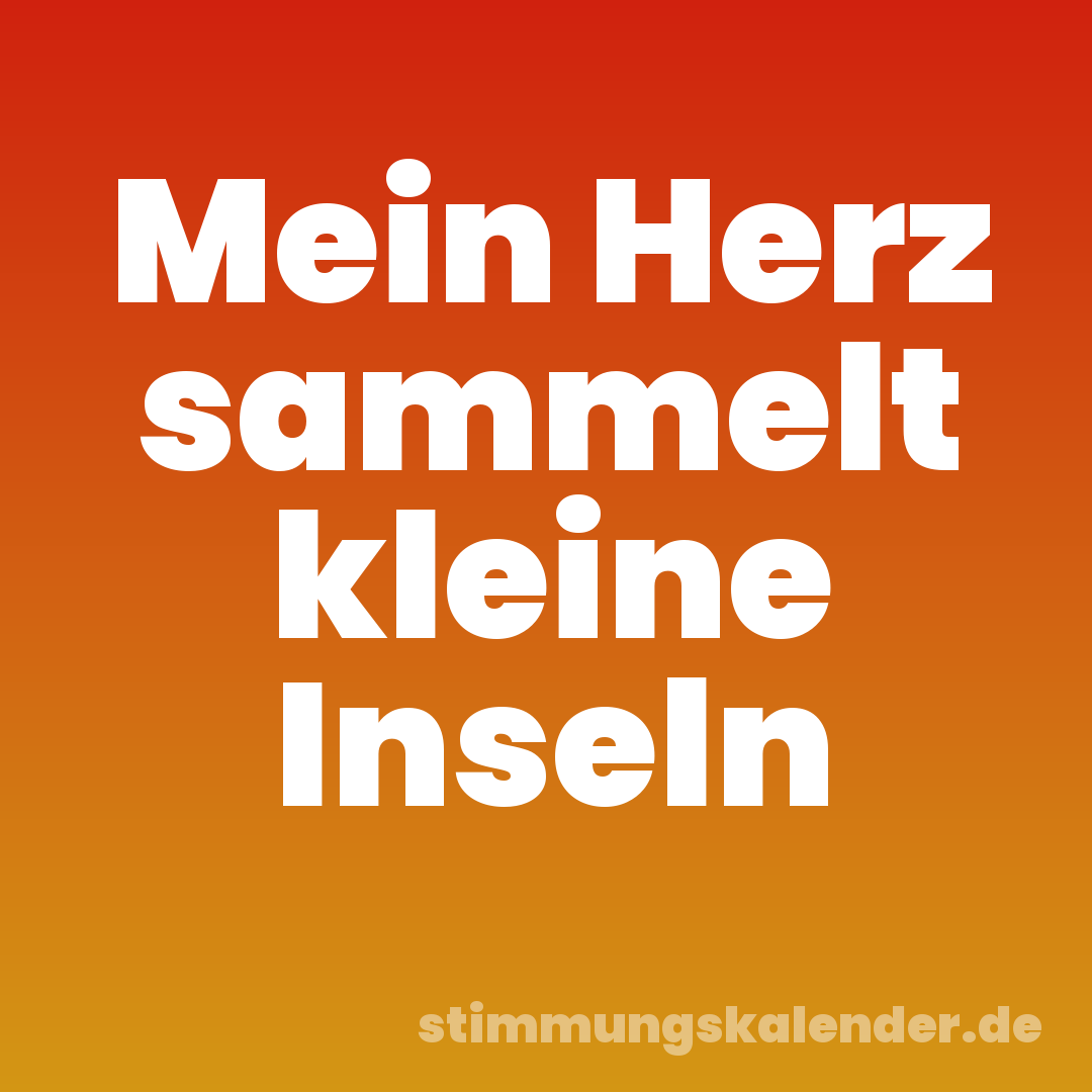 Mein Herz sammelt kleine Inseln
