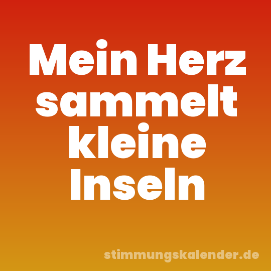 Mein Herz sammelt kleine Inseln