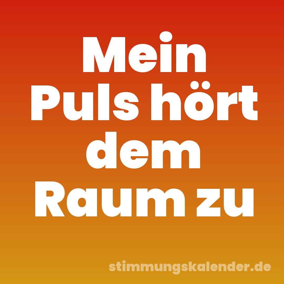 Mein Puls hört dem Raum zu
