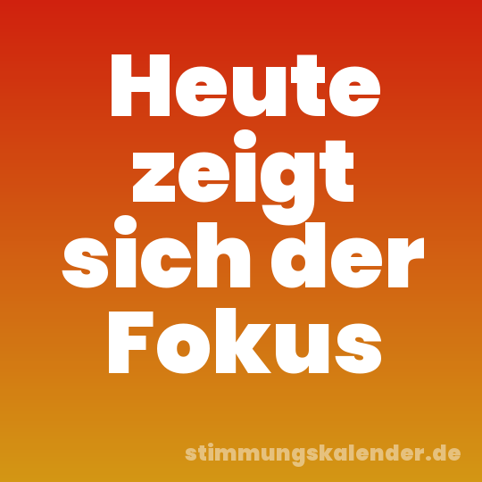 Heute zeigt sich der Fokus