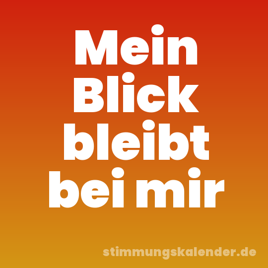 Mein Blick bleibt bei mir