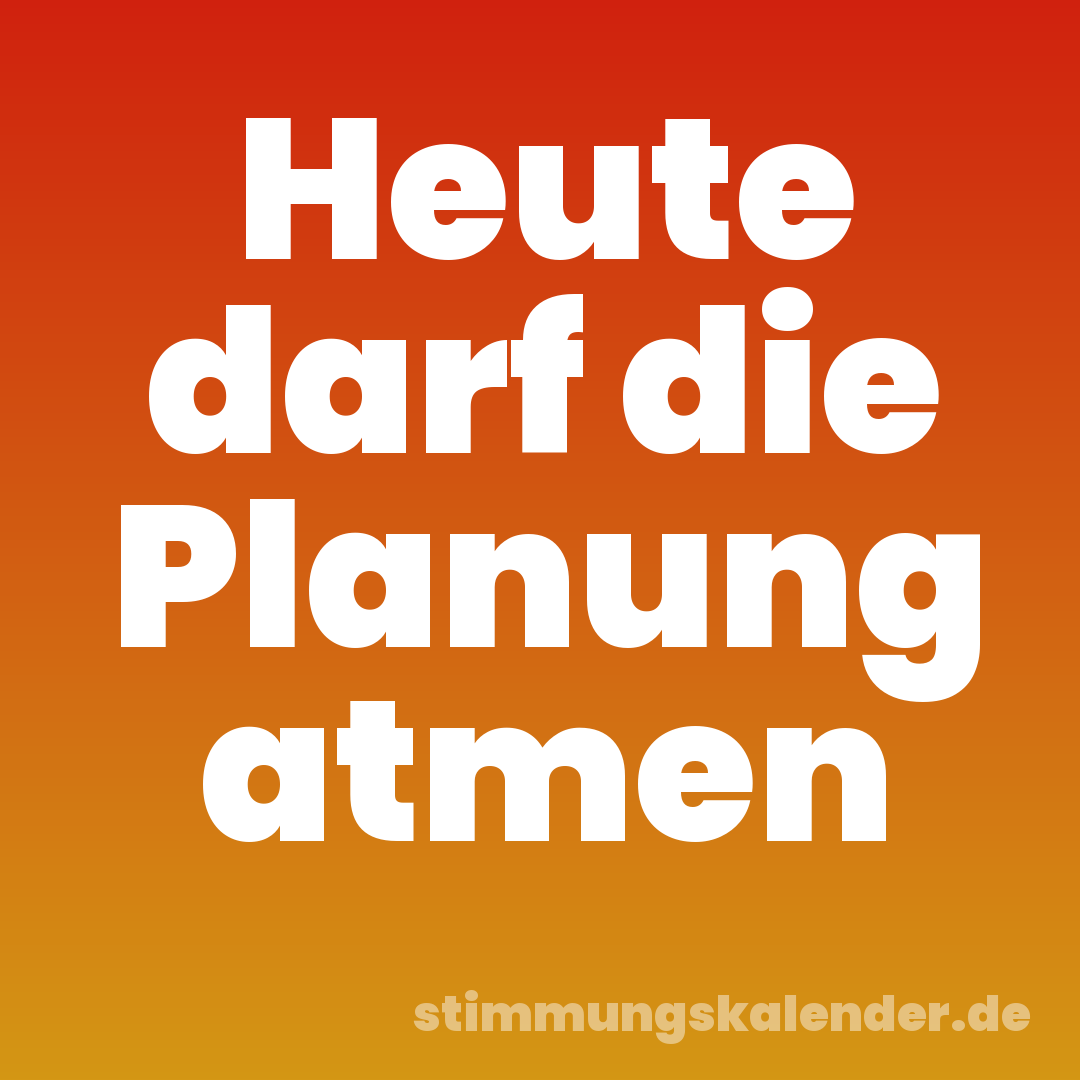 Heute darf die Planung atmen