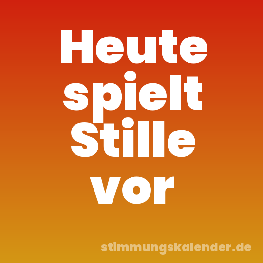 Heute spielt Stille vor
