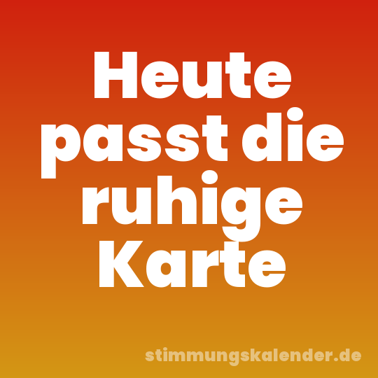 Heute passt die ruhige Karte