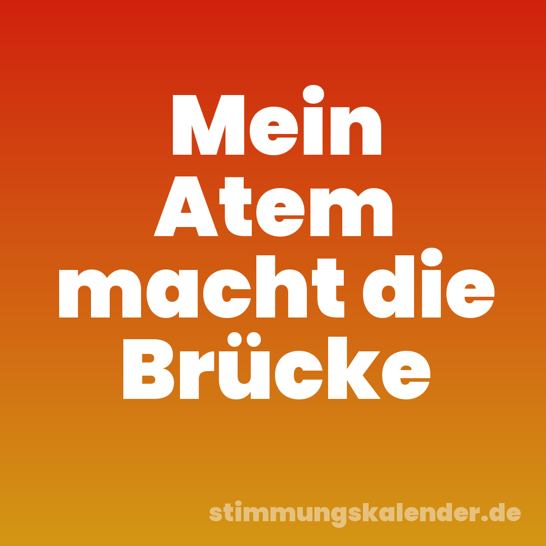 Mein Atem macht die Brücke