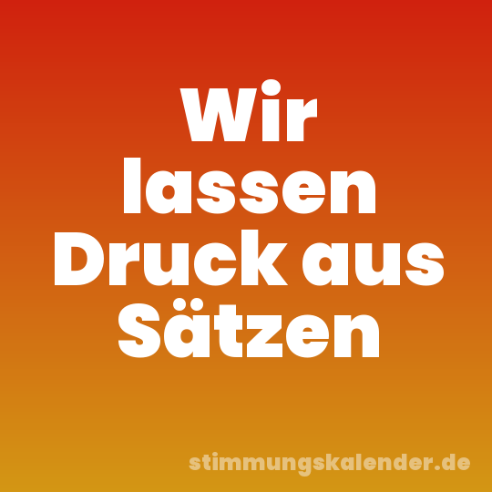 Wir lassen Druck aus Sätzen
