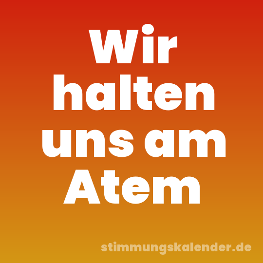 Wir halten uns am Atem