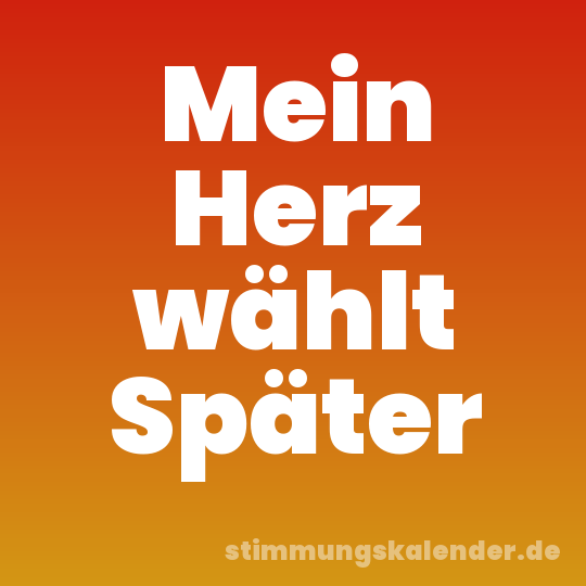 Mein Herz wählt Später
