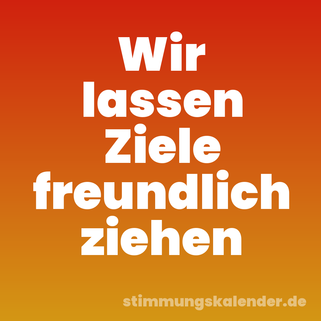 Wir lassen Ziele freundlich ziehen
