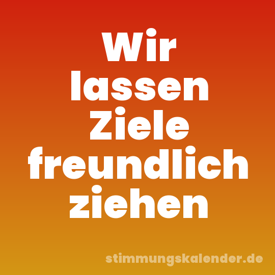 Wir lassen Ziele freundlich ziehen