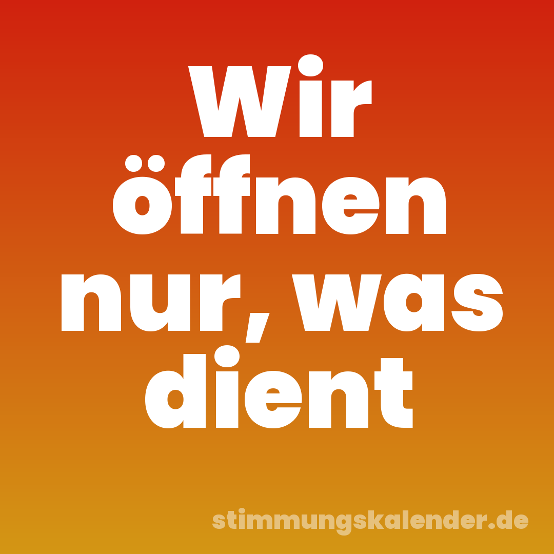 Wir öffnen nur, was dient