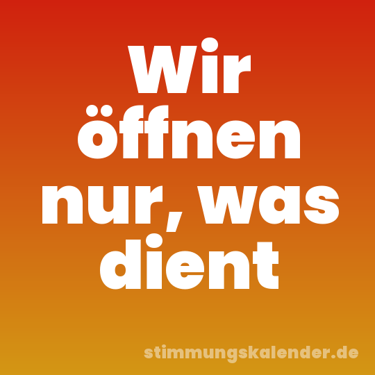 Wir öffnen nur, was dient