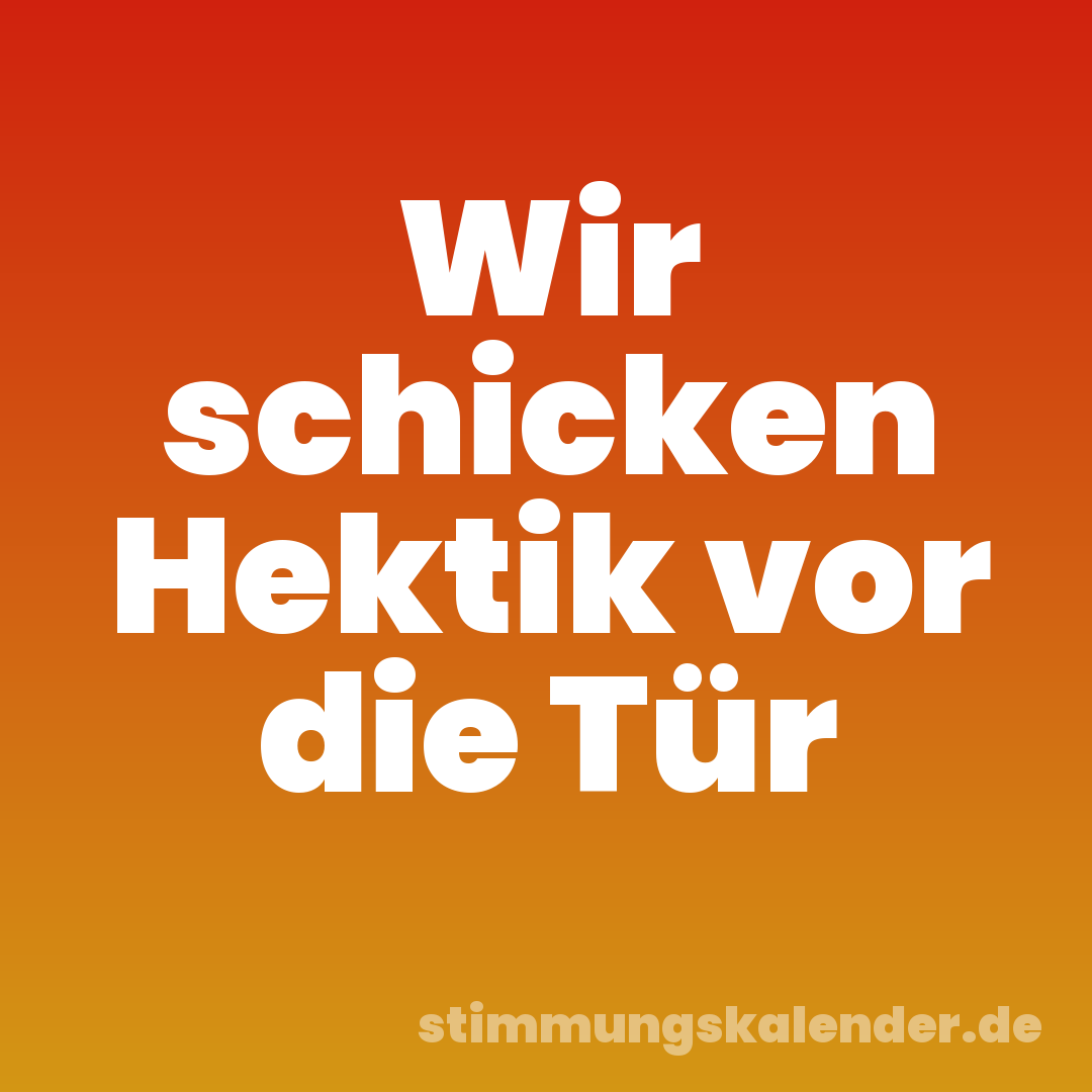 Wir schicken Hektik vor die Tür