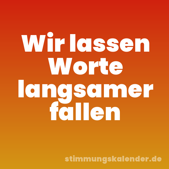 Wir lassen Worte langsamer fallen
