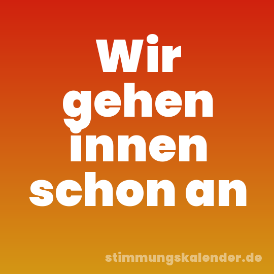 Wir gehen innen schon an