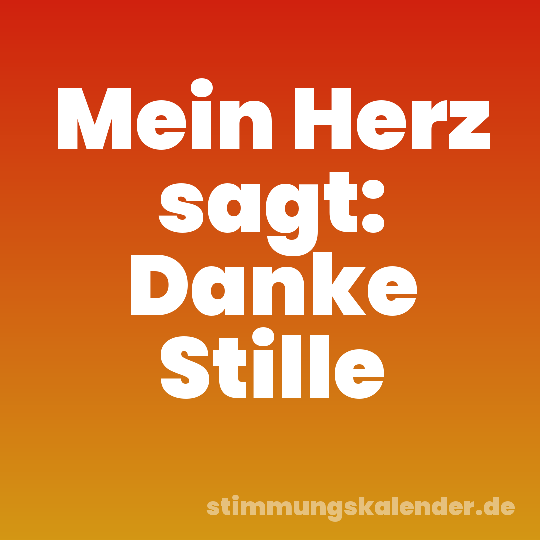 Mein Herz sagt: Danke Stille