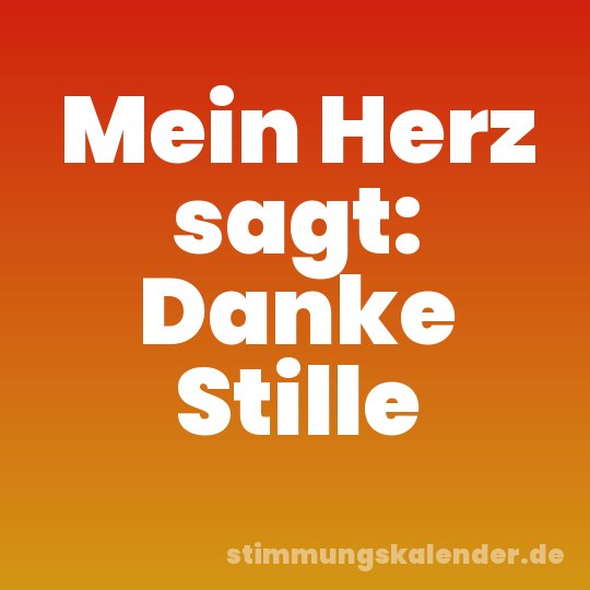 Mein Herz sagt: Danke Stille