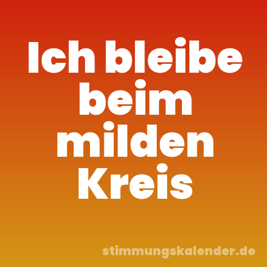 Ich bleibe beim milden Kreis