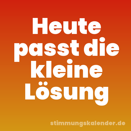 Heute passt die kleine Lösung