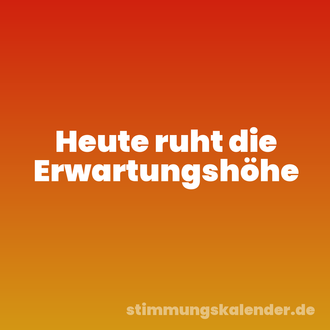 Heute ruht die Erwartungshöhe