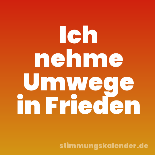 Ich nehme Umwege in Frieden