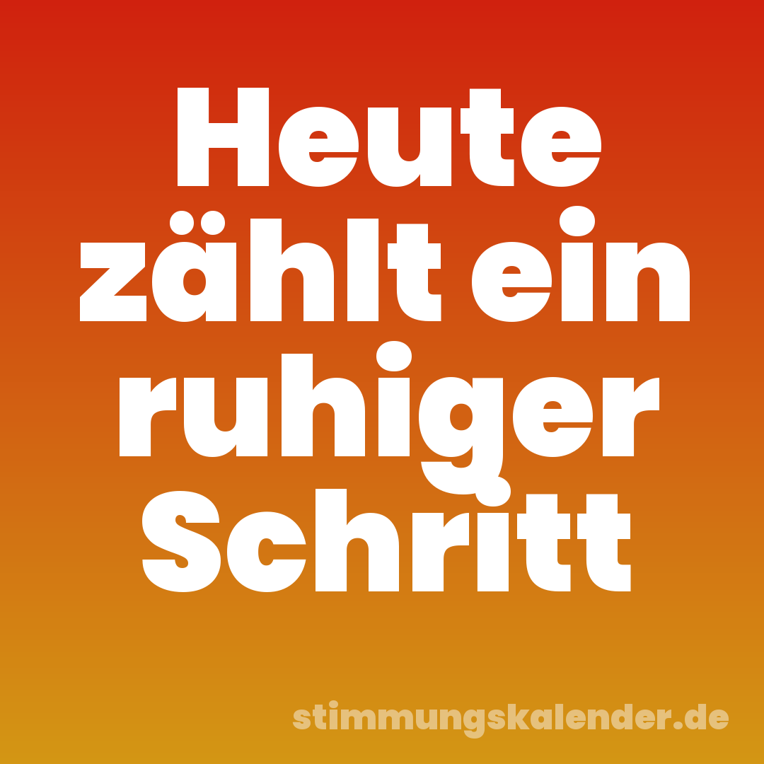 Heute zählt ein ruhiger Schritt