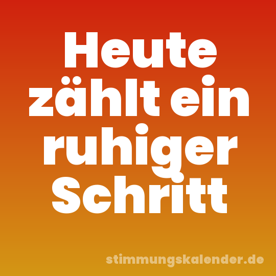 Heute zählt ein ruhiger Schritt