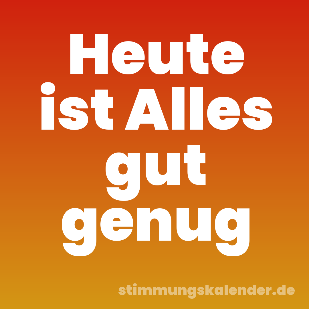 Heute ist Alles gut genug