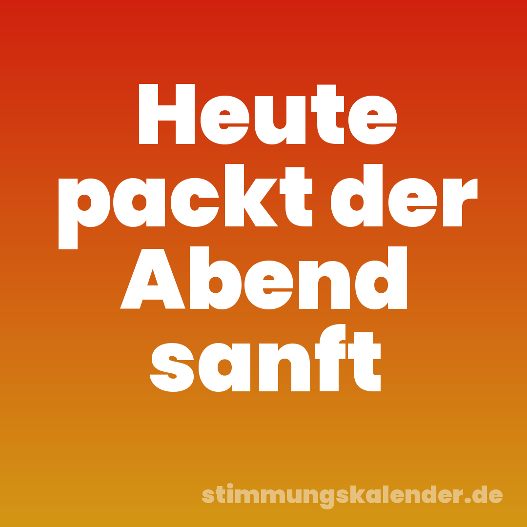 Heute packt der Abend sanft