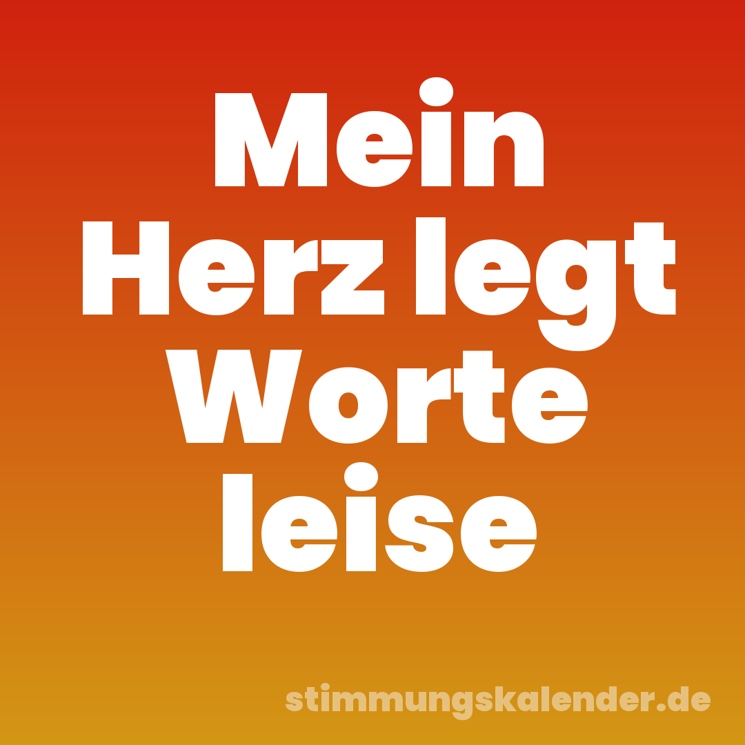 Mein Herz legt Worte leise