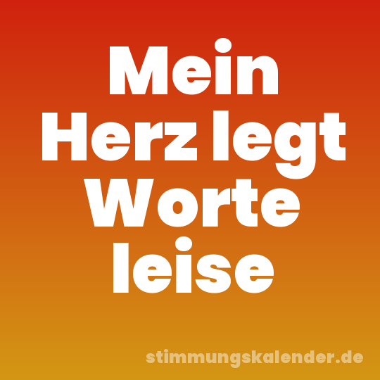 Mein Herz legt Worte leise