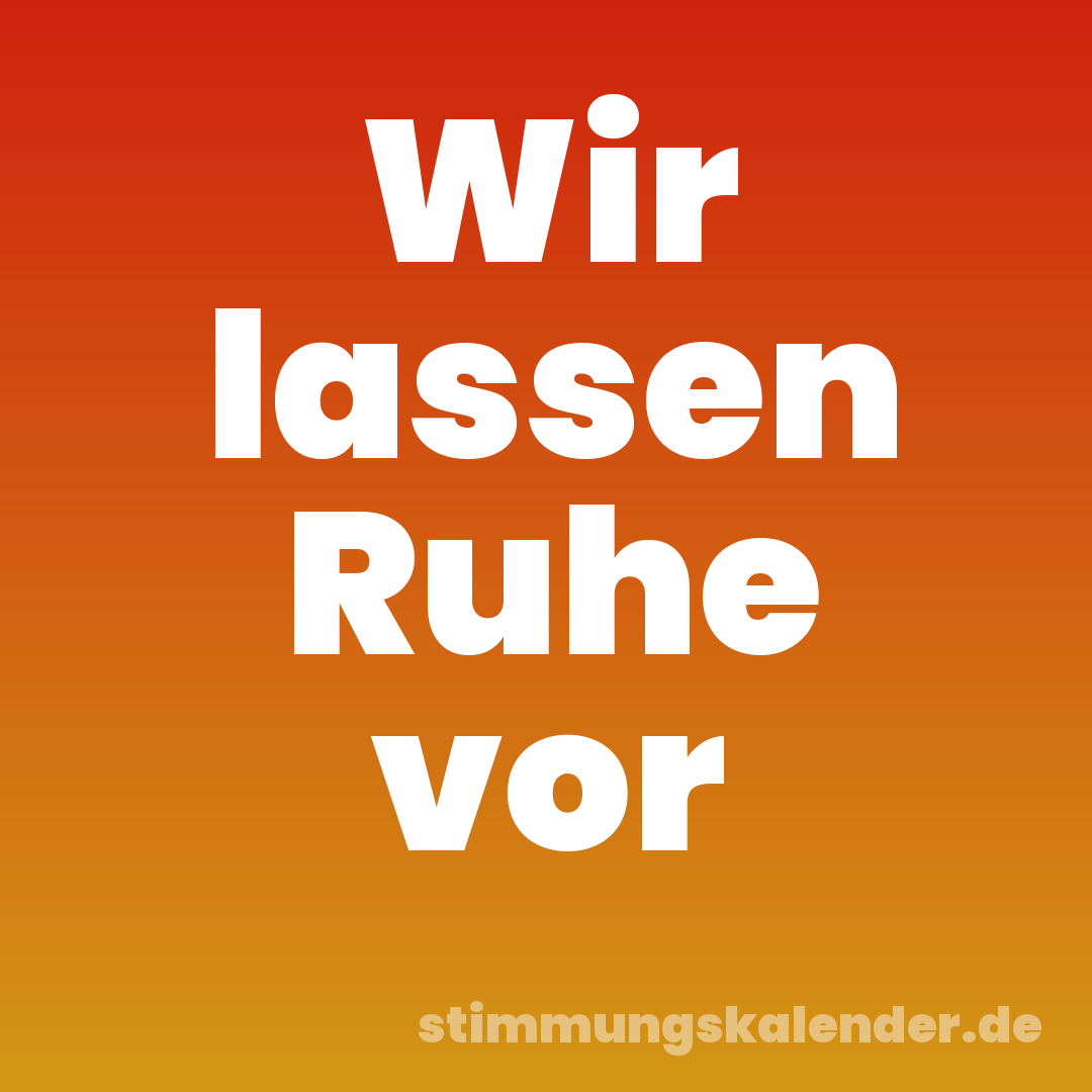 Wir lassen Ruhe vor
