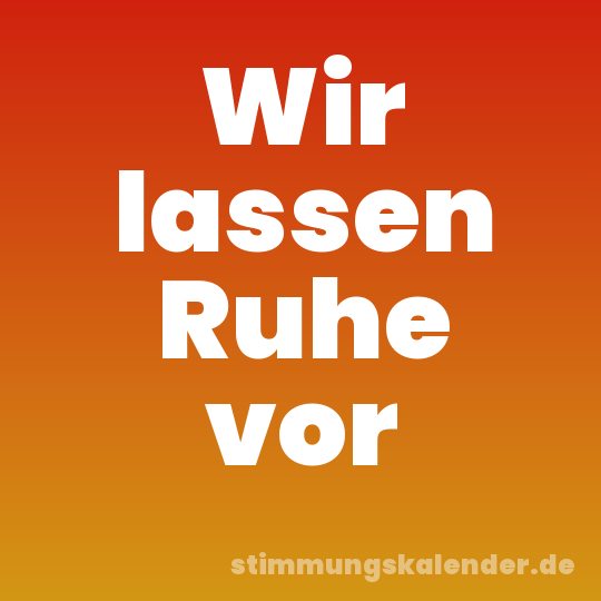 Wir lassen Ruhe vor