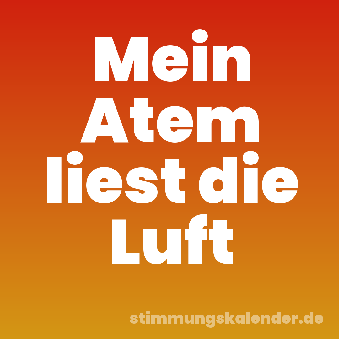 Mein Atem liest die Luft