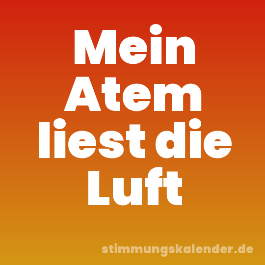 Mein Atem liest die Luft