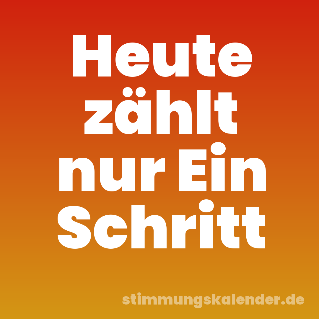 Heute zählt nur Ein Schritt