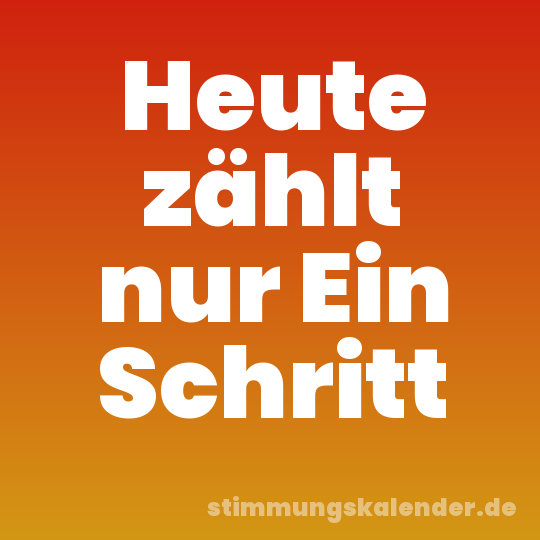 Heute zählt nur Ein Schritt