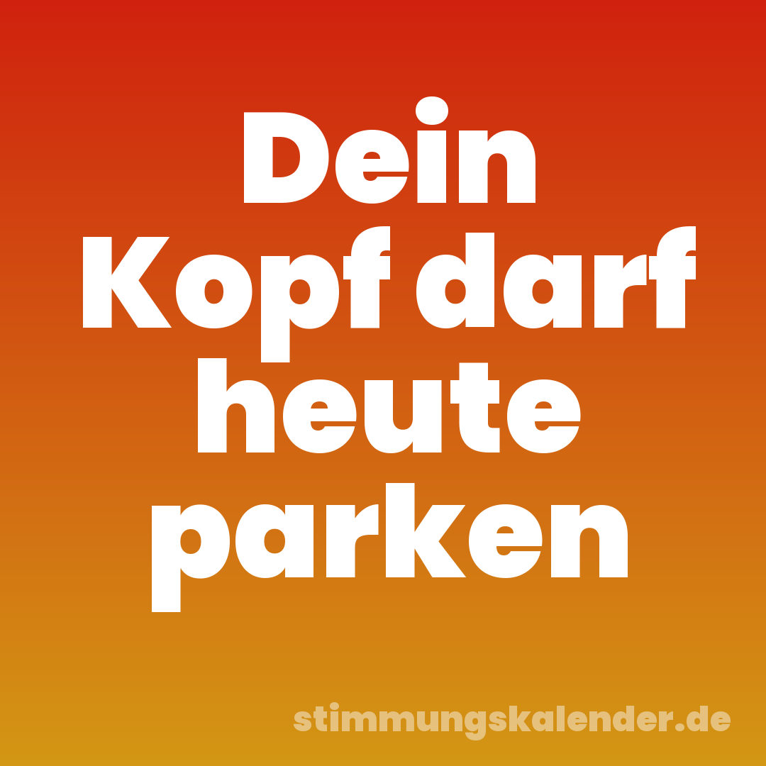 Dein Kopf darf heute parken