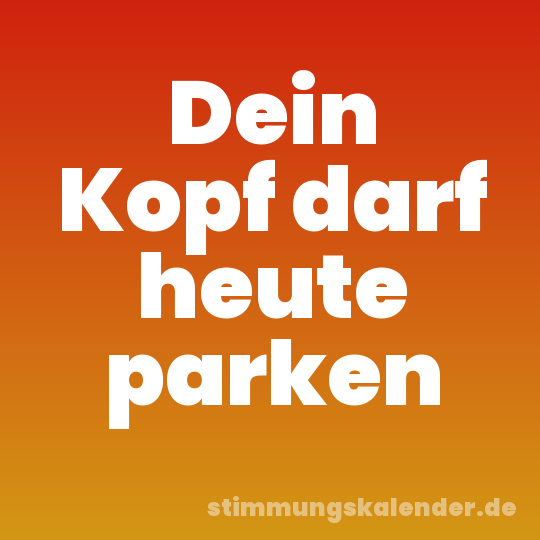 Dein Kopf darf heute parken