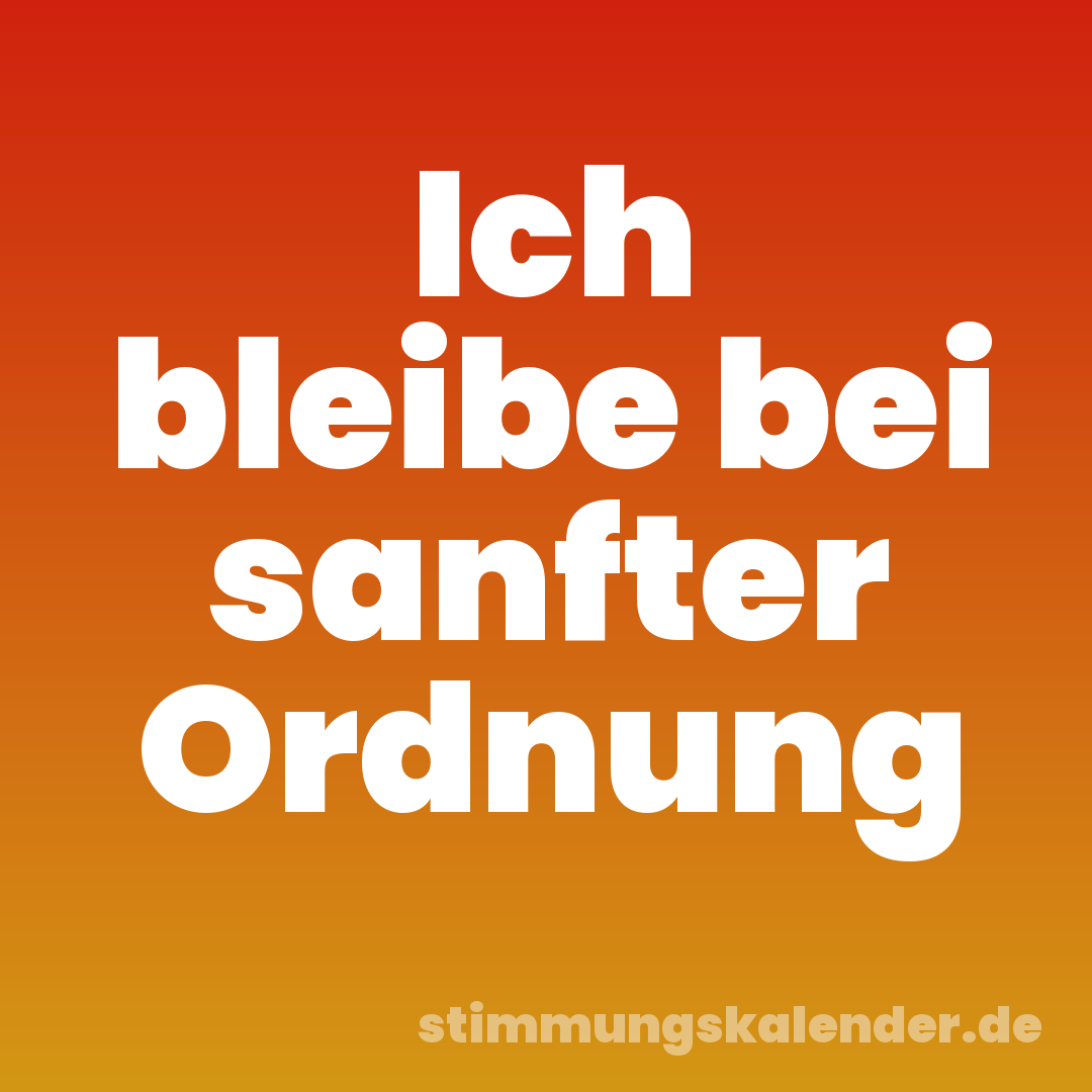 Ich bleibe bei sanfter Ordnung