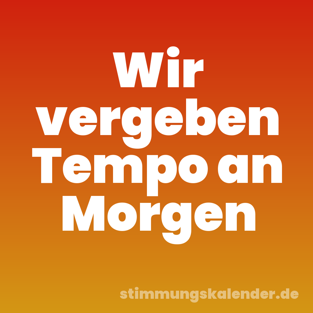 Wir vergeben Tempo an Morgen
