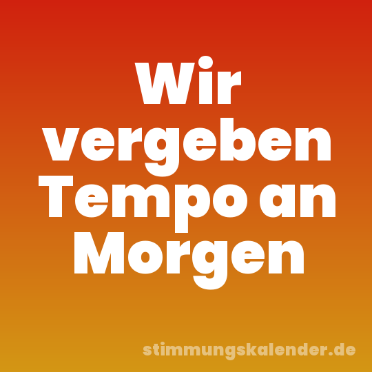 Wir vergeben Tempo an Morgen