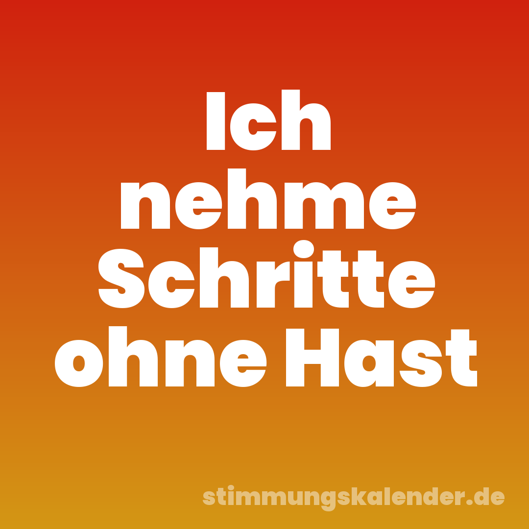 Ich nehme Schritte ohne Hast