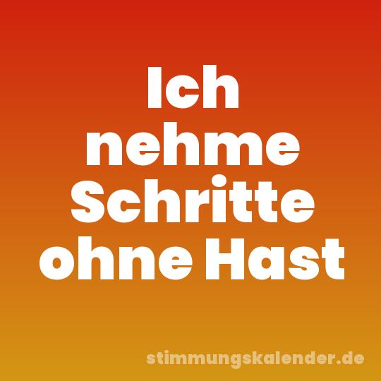 Ich nehme Schritte ohne Hast